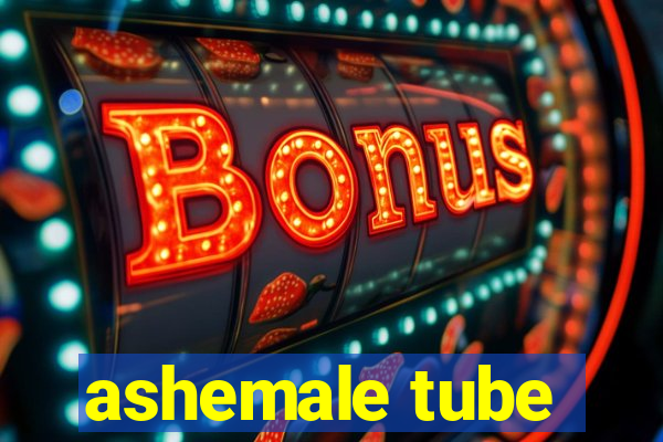 ashemale tube